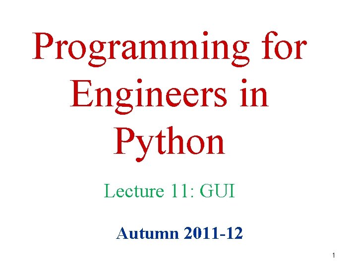 Programming for Engineers in Python Lecture 11: GUI Autumn 2011 -12 1 