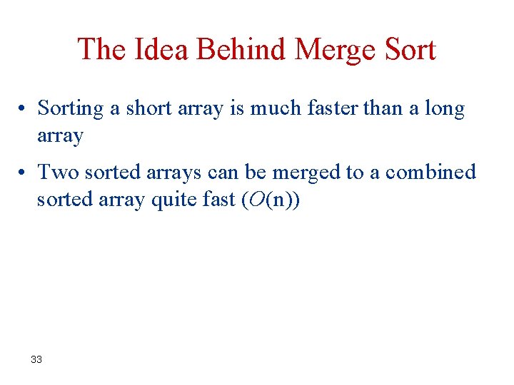 The Idea Behind Merge Sort • Sorting a short array is much faster than