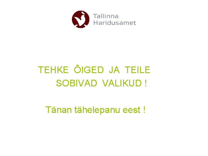 TEHKE ÕIGED JA TEILE SOBIVAD VALIKUD ! Tänan tähelepanu eest ! 