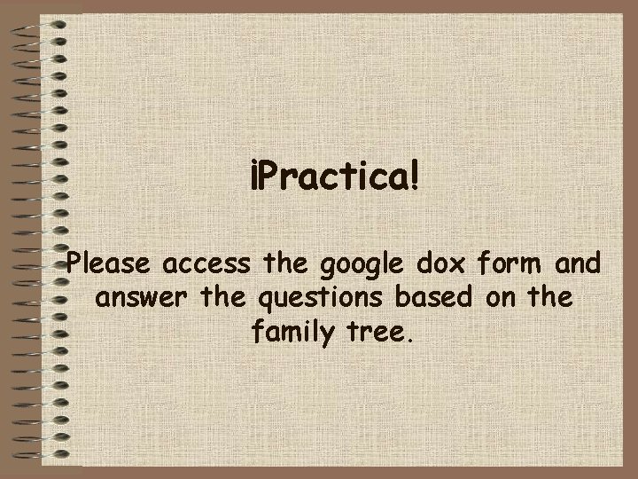 ¡Practica! Please access the google dox form and answer the questions based on the