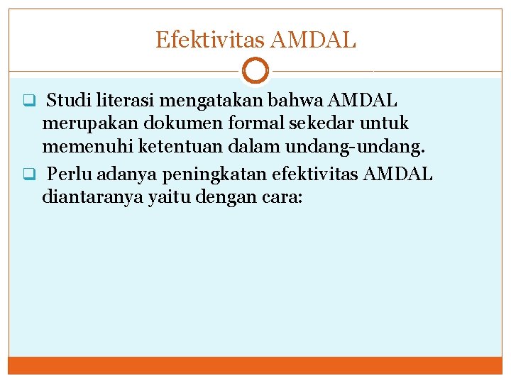 Efektivitas AMDAL q Studi literasi mengatakan bahwa AMDAL merupakan dokumen formal sekedar untuk memenuhi