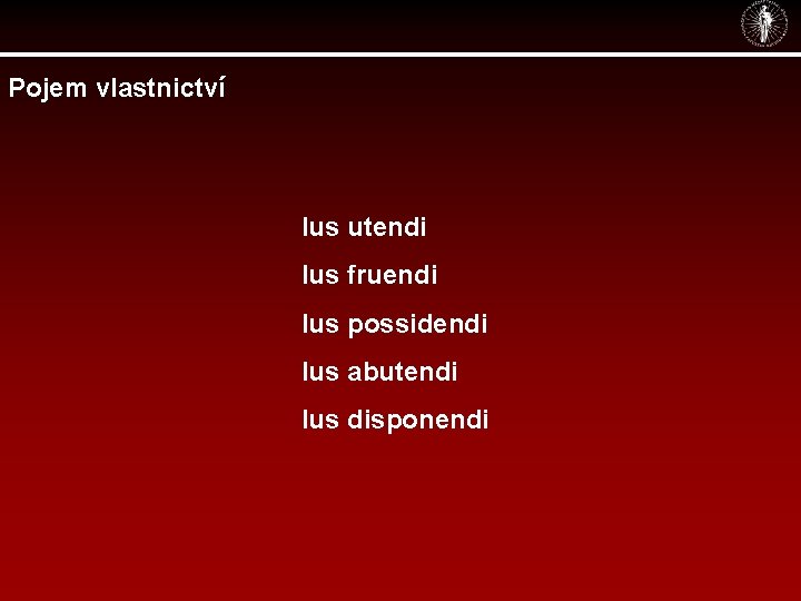 Pojem vlastnictví Ius utendi Ius fruendi Ius possidendi Ius abutendi Ius disponendi 