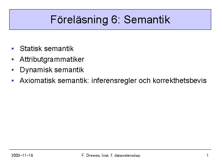 Föreläsning 6: Semantik • • Statisk semantik Attributgrammatiker Dynamisk semantik Axiomatisk semantik: inferensregler och