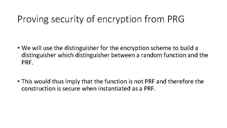 Proving security of encryption from PRG • We will use the distinguisher for the