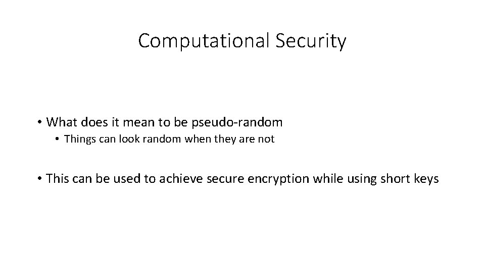 Computational Security • What does it mean to be pseudo-random • Things can look