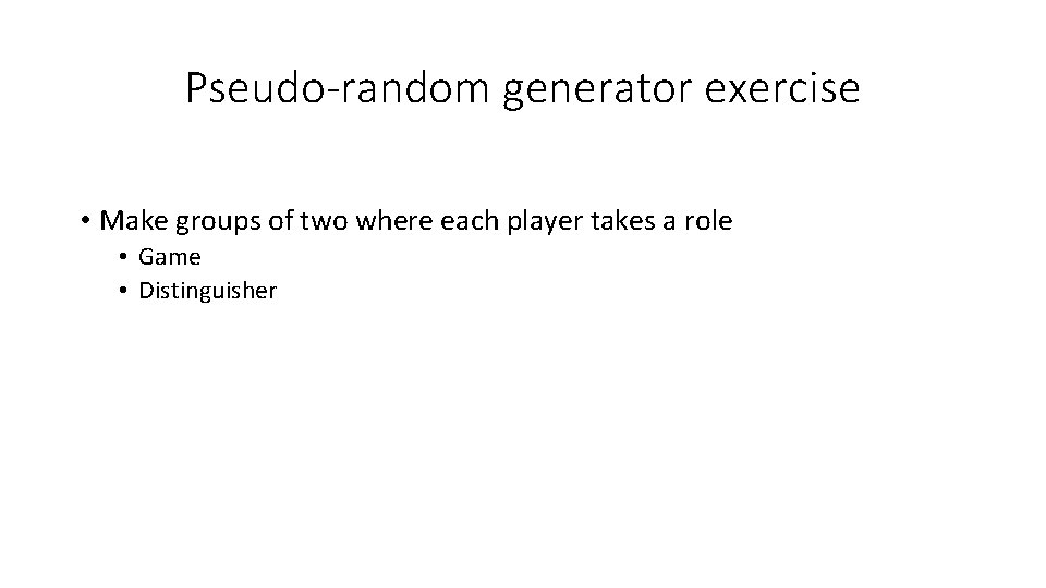 Pseudo-random generator exercise • Make groups of two where each player takes a role