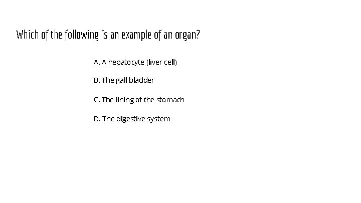 Which of the following is an example of an organ? A. A hepatocyte (liver