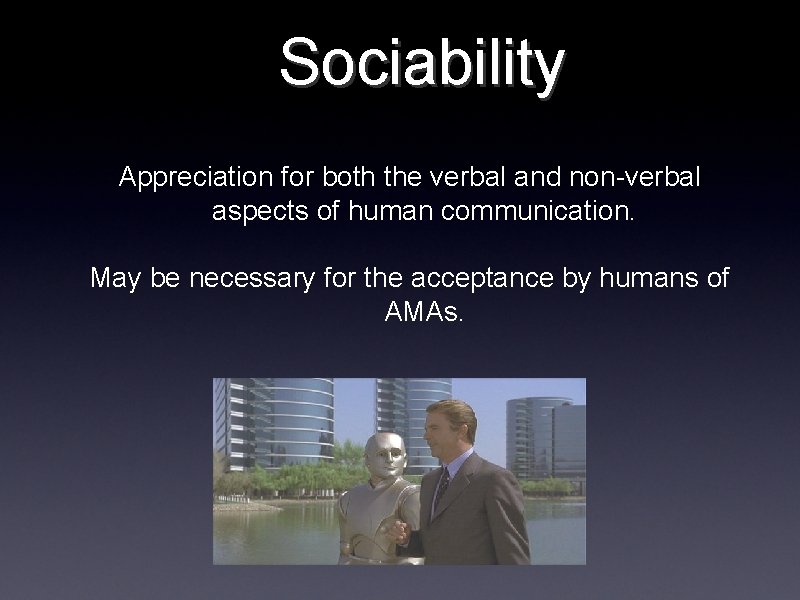 Sociability Appreciation for both the verbal and non-verbal aspects of human communication. May be