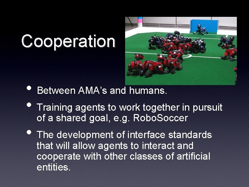 Cooperation • Between AMA’s and humans. • Training agents to work together in pursuit