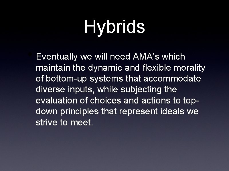 Hybrids • Eventually we will need AMA’s which maintain the dynamic and flexible morality