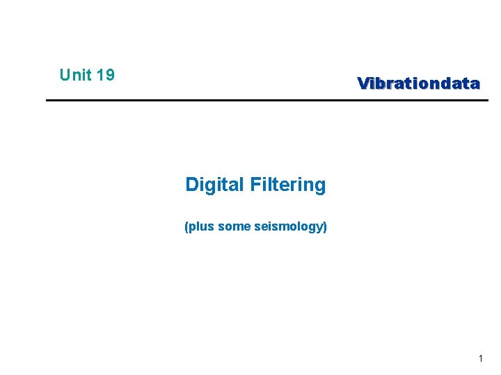 Unit 19 Vibrationdata Digital Filtering (plus some seismology) 1 