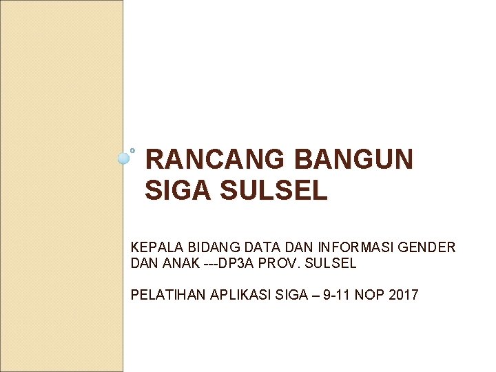 RANCANG BANGUN SIGA SULSEL KEPALA BIDANG DATA DAN INFORMASI GENDER DAN ANAK ---DP 3