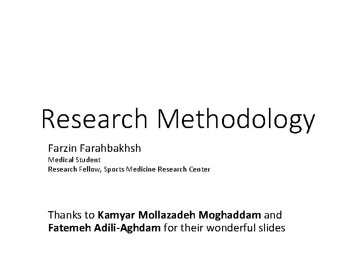 Research Methodology Farzin Farahbakhsh Medical Student Research Fellow, Sports Medicine Research Center Thanks to