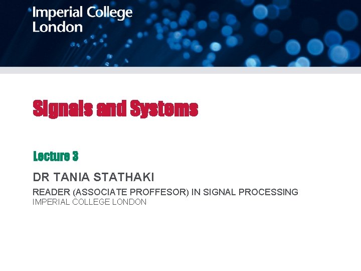 Signals and Systems Lecture 3 DR TANIA STATHAKI READER (ASSOCIATE PROFFESOR) IN SIGNAL PROCESSING