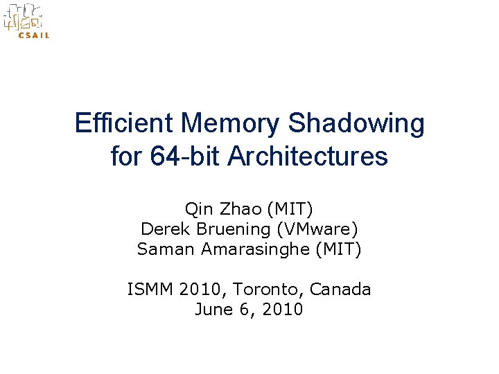 Efficient Memory Shadowing for 64 -bit Architectures Qin Zhao (MIT) Derek Bruening (VMware) Saman