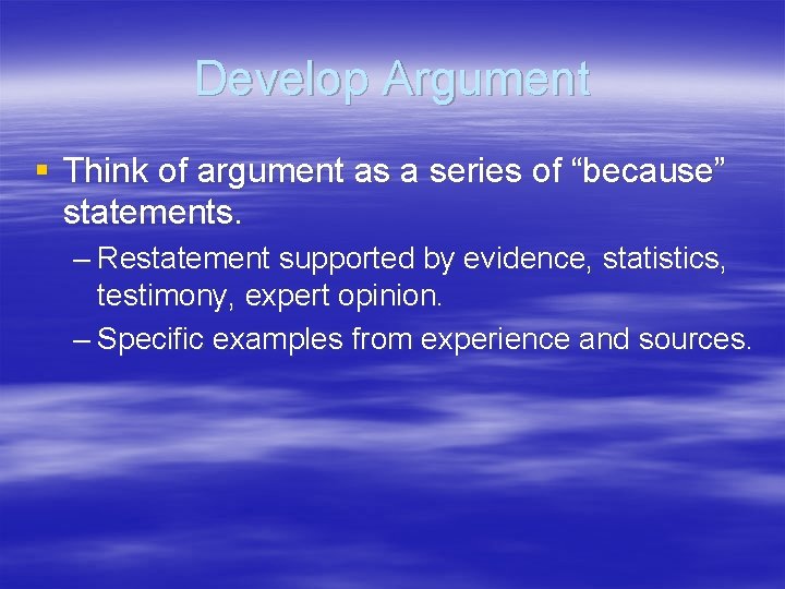 Develop Argument § Think of argument as a series of “because” statements. – Restatement