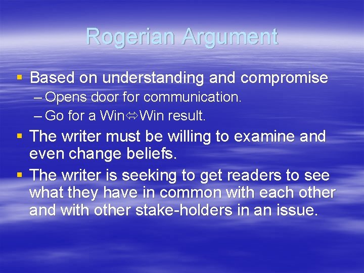 Rogerian Argument § Based on understanding and compromise – Opens door for communication. –