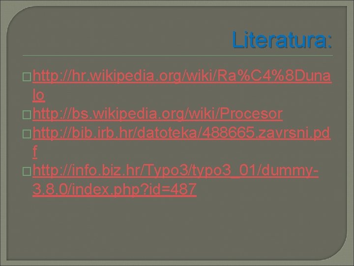 Literatura: �http: //hr. wikipedia. org/wiki/Ra%C 4%8 Duna lo �http: //bs. wikipedia. org/wiki/Procesor �http: //bib.