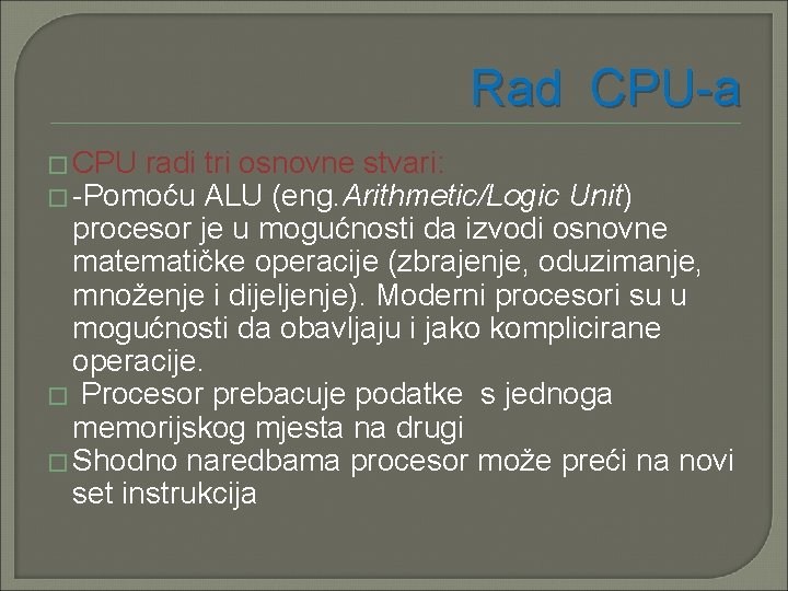 Rad CPU-a � CPU radi tri osnovne stvari: � -Pomoću ALU (eng. Arithmetic/Logic Unit)