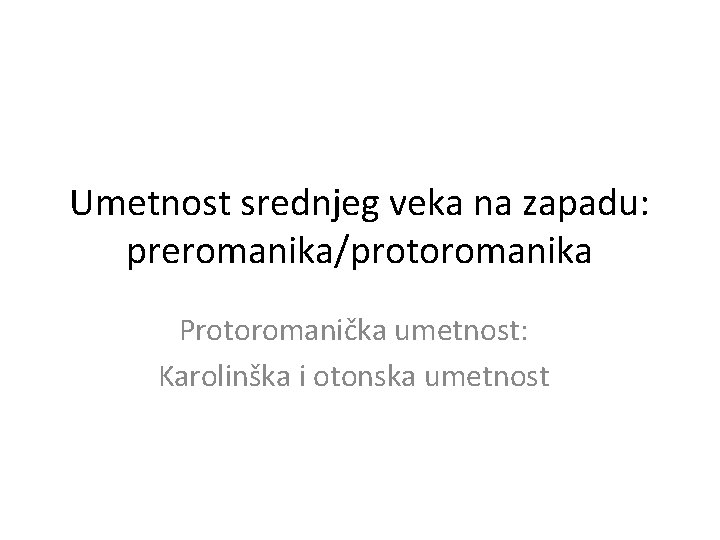 Umetnost srednjeg veka na zapadu: preromanika/protoromanika Protoromanička umetnost: Karolinška i otonska umetnost 