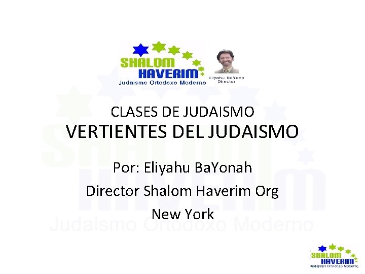 CLASES DE JUDAISMO VERTIENTES DEL JUDAISMO Por: Eliyahu Ba. Yonah Director Shalom Haverim Org