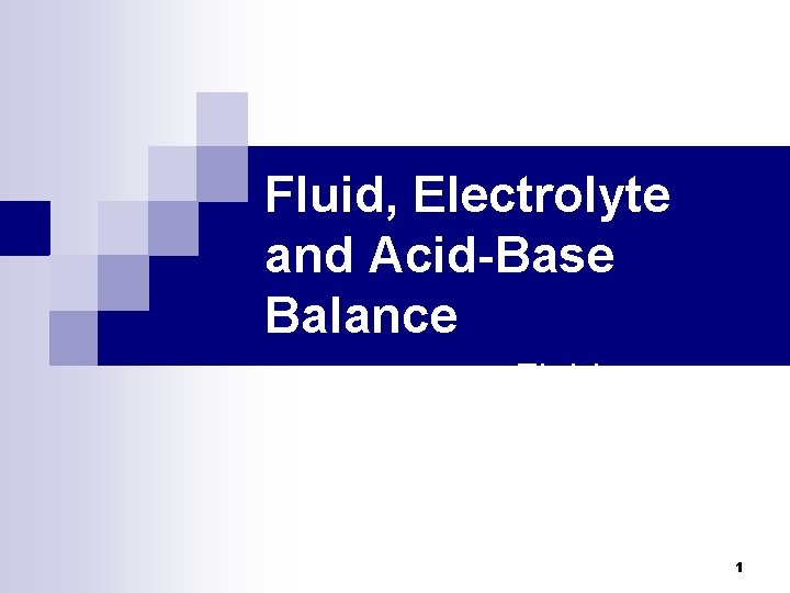 Fluid, Electrolyte and Acid-Base Balance Fluid, Electrolyte, and Acid. Base Balance 1 