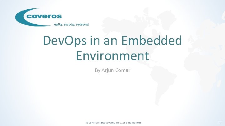 Agility. Security. Delivered. Dev. Ops in an Embedded Environment By Arjun Comar © COPYRIGHT