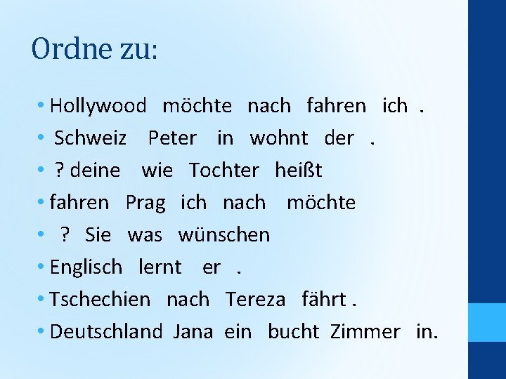 Ordne zu: • Hollywood möchte nach fahren ich. • Schweiz Peter in wohnt der.