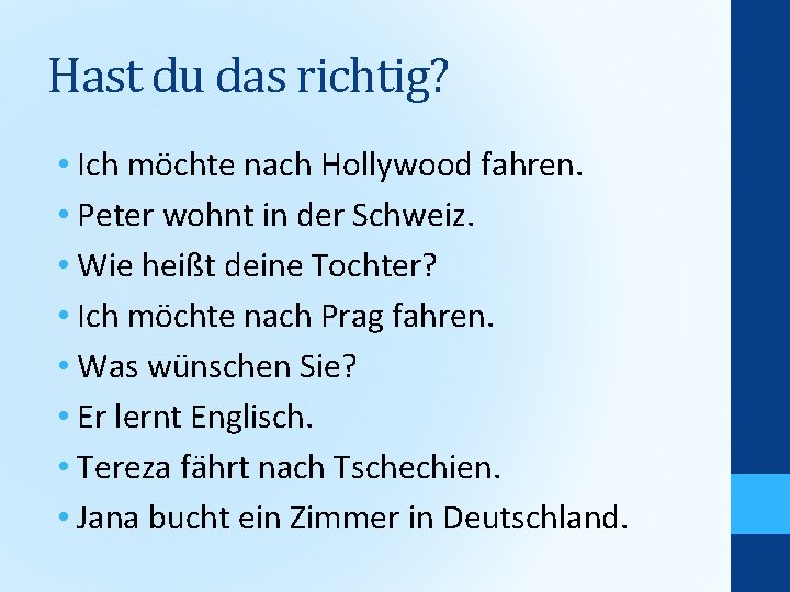 Hast du das richtig? • Ich möchte nach Hollywood fahren. • Peter wohnt in