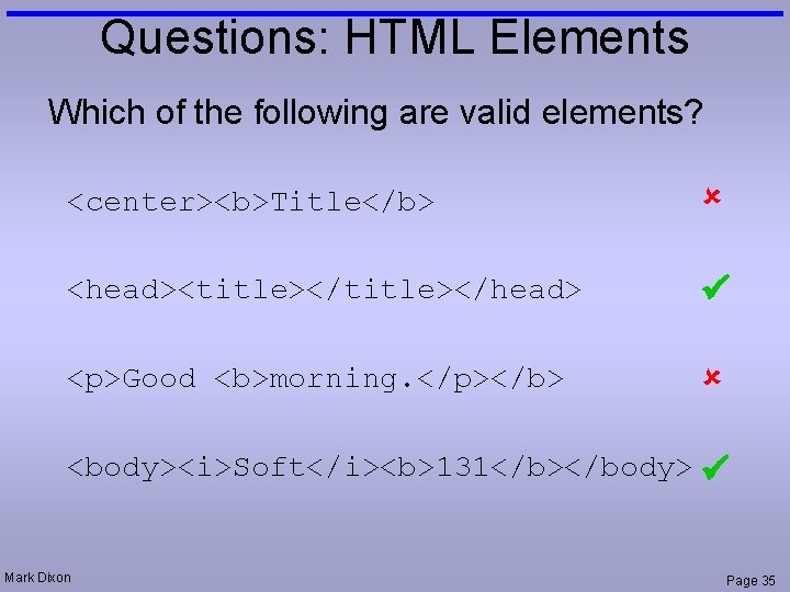 Questions: HTML Elements Which of the following are valid elements? <center><b>Title</b> <head><title></head> <p>Good <b>morning.