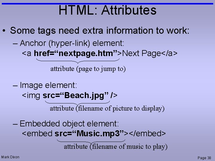 HTML: Attributes • Some tags need extra information to work: – Anchor (hyper-link) element: