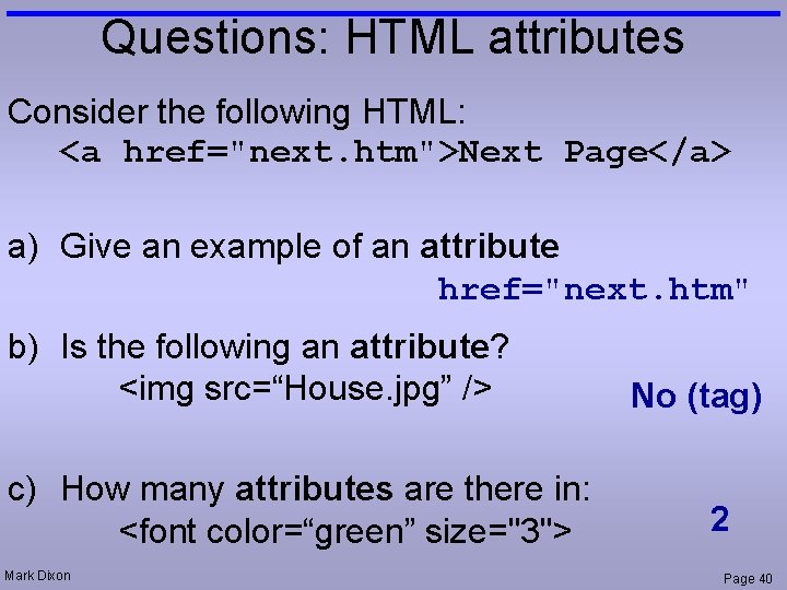 Questions: HTML attributes Consider the following HTML: <a href="next. htm">Next Page</a> a) Give an