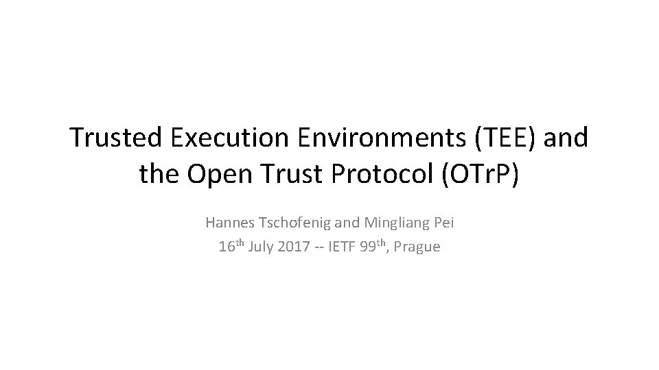 Trusted Execution Environments (TEE) and the Open Trust Protocol (OTr. P) Hannes Tschofenig and
