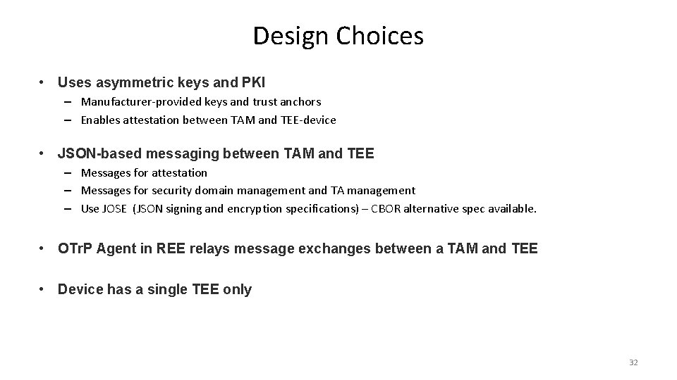 Design Choices • Uses asymmetric keys and PKI – Manufacturer-provided keys and trust anchors