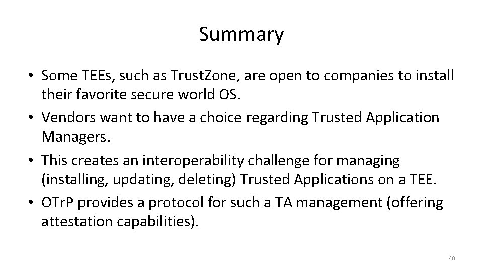 Summary • Some TEEs, such as Trust. Zone, are open to companies to install