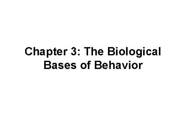 Chapter 3: The Biological Bases of Behavior 