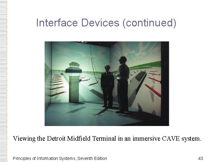 Interface Devices (continued) Viewing the Detroit Midfield Terminal in an immersive CAVE system. Principles