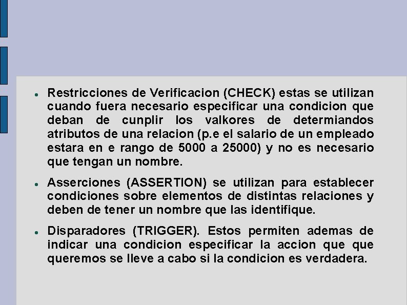  Restricciones de Verificacion (CHECK) estas se utilizan cuando fuera necesario especificar una condicion