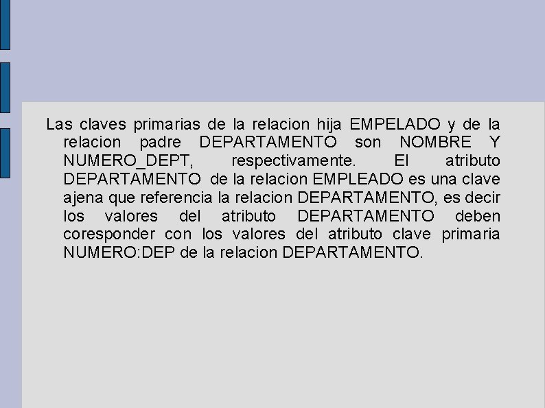 Las claves primarias de la relacion hija EMPELADO y de la relacion padre DEPARTAMENTO