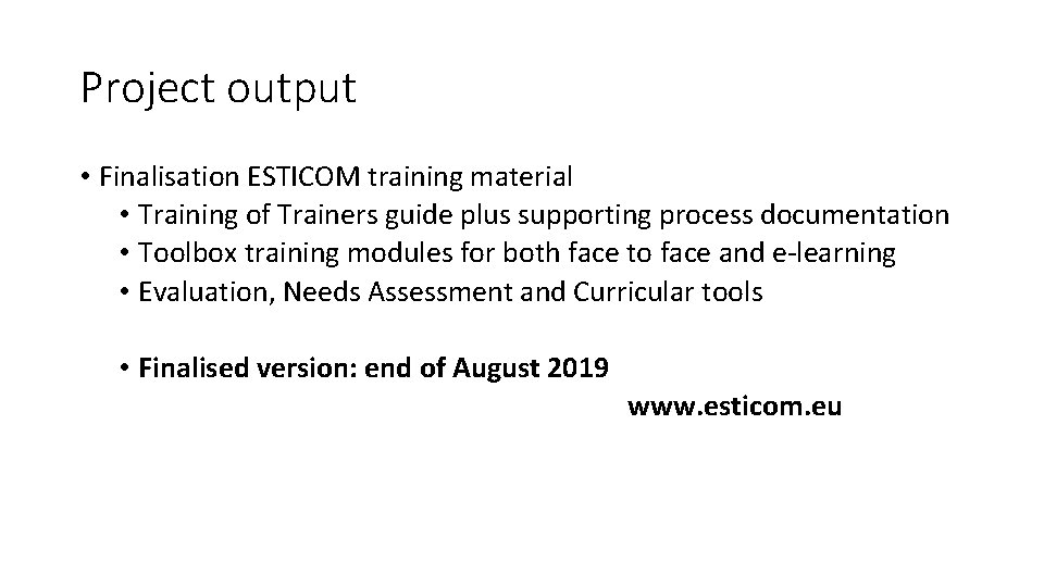 Project output • Finalisation ESTICOM training material • Training of Trainers guide plus supporting