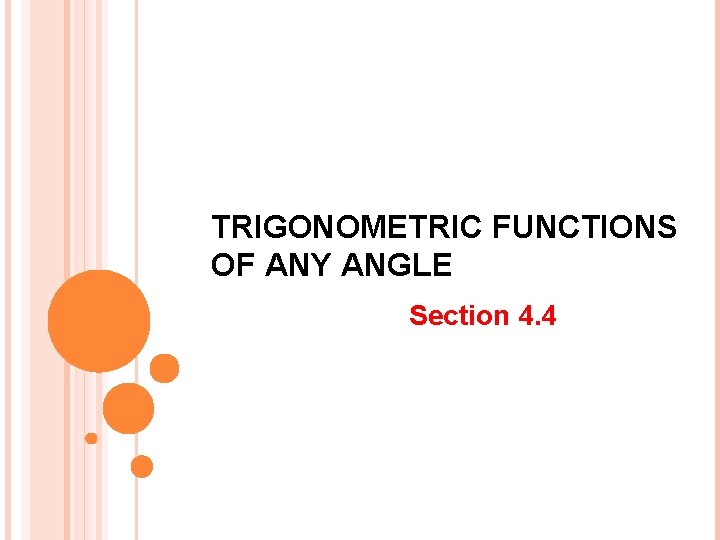 TRIGONOMETRIC FUNCTIONS OF ANY ANGLE Section 4. 4 