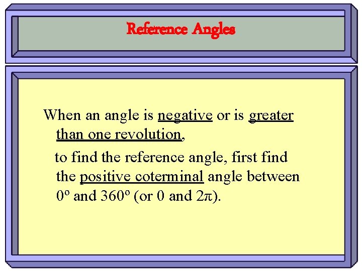 Reference Angles When an angle is negative or is greater than one revolution, to