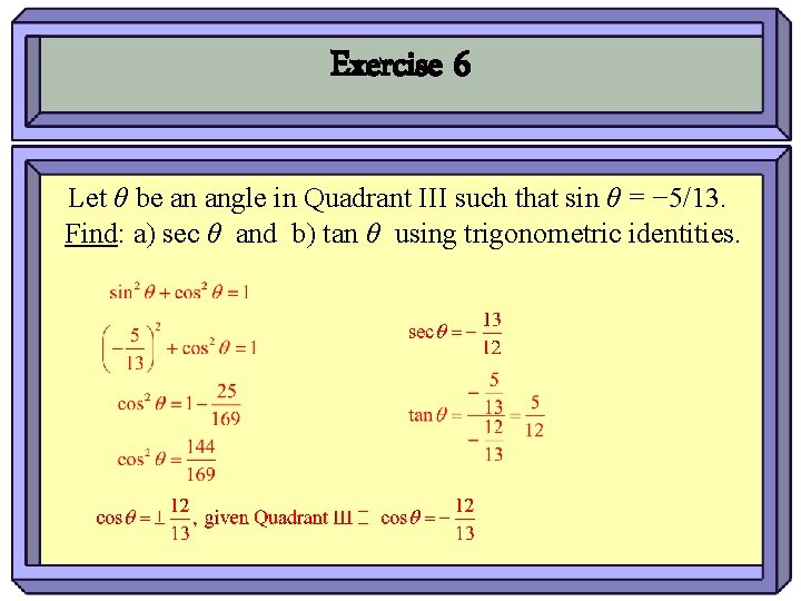 Exercise 6 Let θ be an angle in Quadrant III such that sin θ