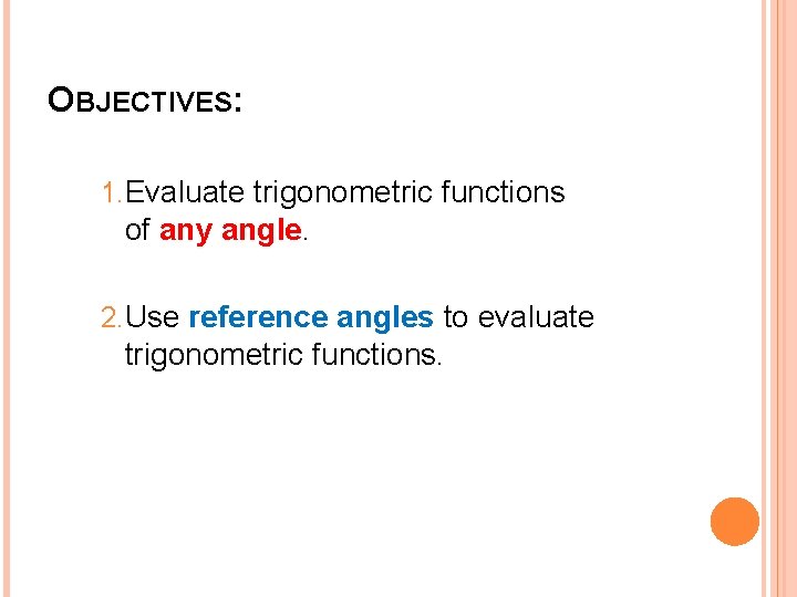 OBJECTIVES: 1. Evaluate trigonometric functions of any angle. 2. Use reference angles to evaluate