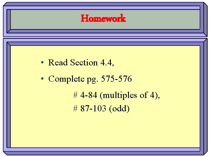 Homework • Read Section 4. 4, • Complete pg. 575 -576 # 4 -84