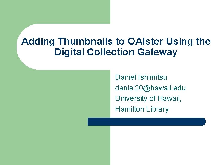 Adding Thumbnails to OAIster Using the Digital Collection Gateway Daniel Ishimitsu daniel 20@hawaii. edu