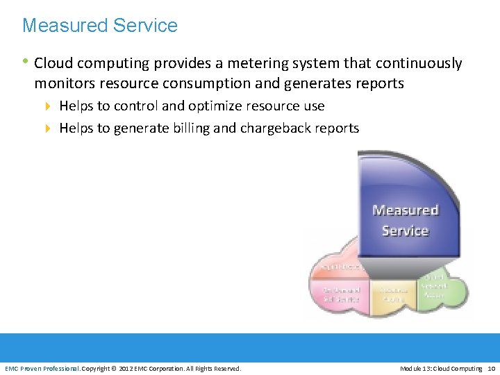 Measured Service • Cloud computing provides a metering system that continuously monitors resource consumption