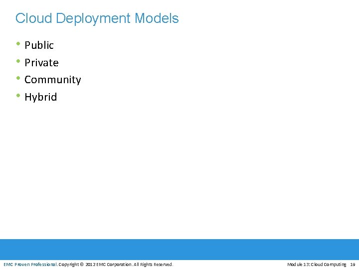 Cloud Deployment Models • Public • Private • Community • Hybrid EMC Proven Professional.