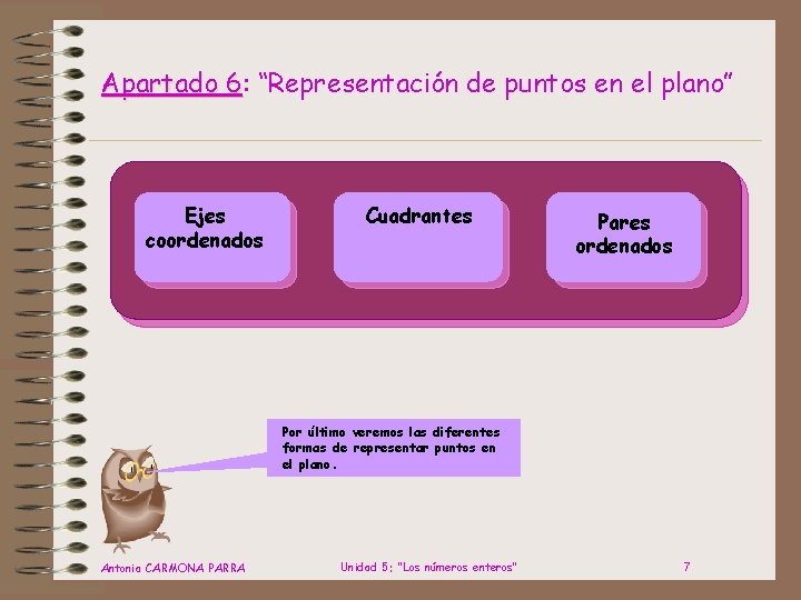 Apartado 6: 6 “Representación de puntos en el plano” Ejes coordenados Cuadrantes Pares ordenados