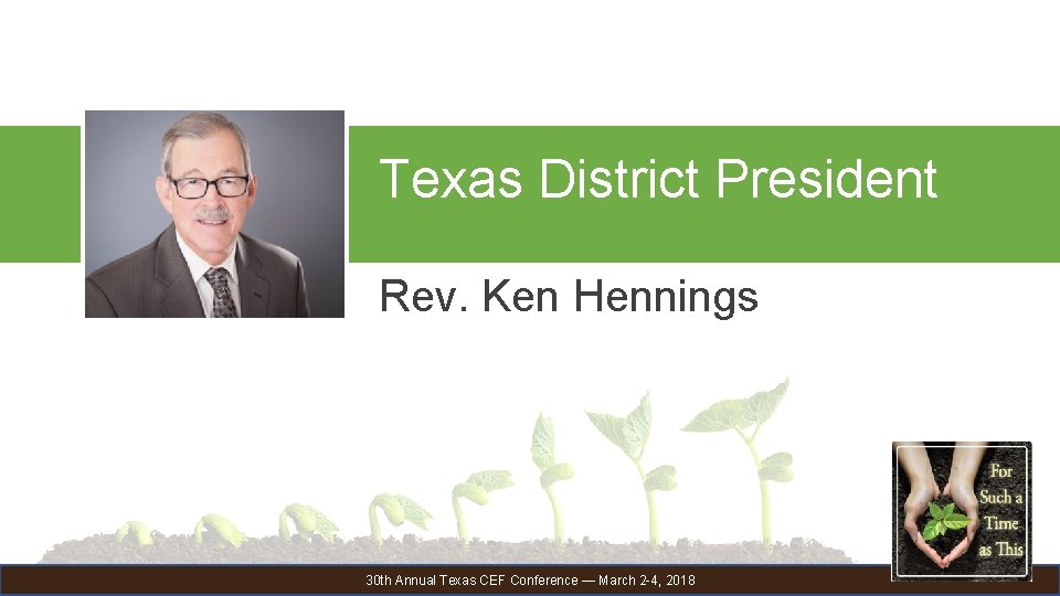 Texas District President Rev. Ken Hennings 30 th Annual Texas CEF Conference — March